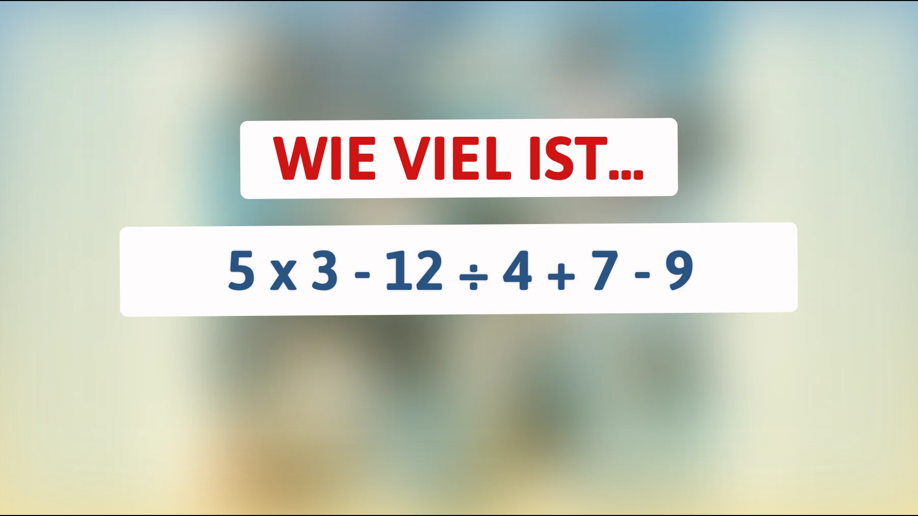 Nur Genies können es knacken: Die verblüffende Lösung für 5 x 3 - 12 ÷ 4 + 7 - 9?"